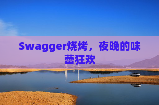 Swagger烧烤，夜晚的味蕾狂欢